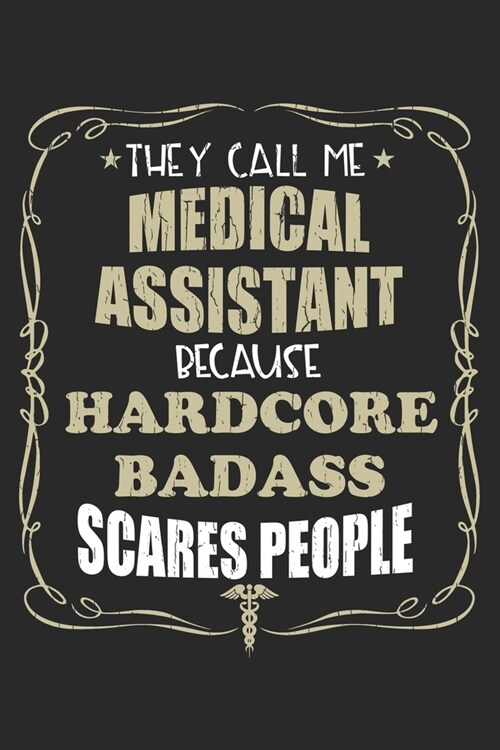 They Call Me Medical Assistant Because Hardcore Badass Scares People: Personalized for Women or Men, Personalized Gift - Perfect for anyone working in (Paperback)