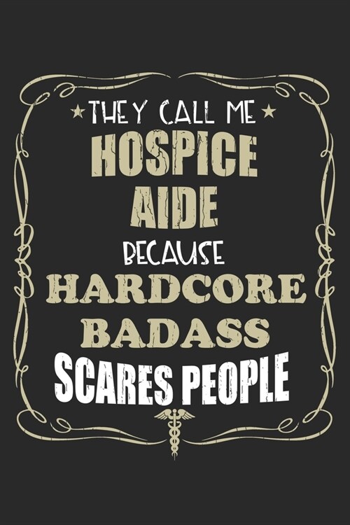 They Call Me Hospice Aide Because Hardcore Badass Scares People: Personalized for Women or Men, Personalized Gift - Perfect for anyone working in the (Paperback)