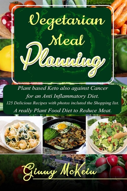 Vegetarian Meal Planning: Plant based Keto also against Cancer for an Anti Inflammatory Diet. 125 Delicious Recipes with photos incluted the Sho (Paperback)