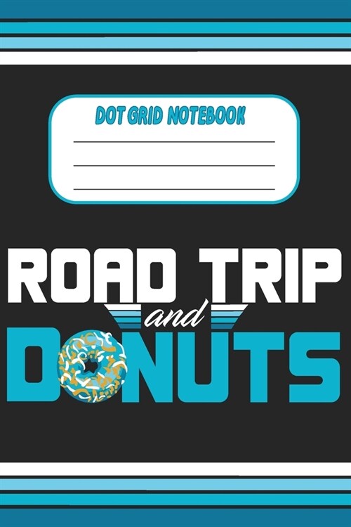 Road Trip And Donuts - Dot Grid Notebook: Blank Journal With Dotted Grid Paper (Paperback)