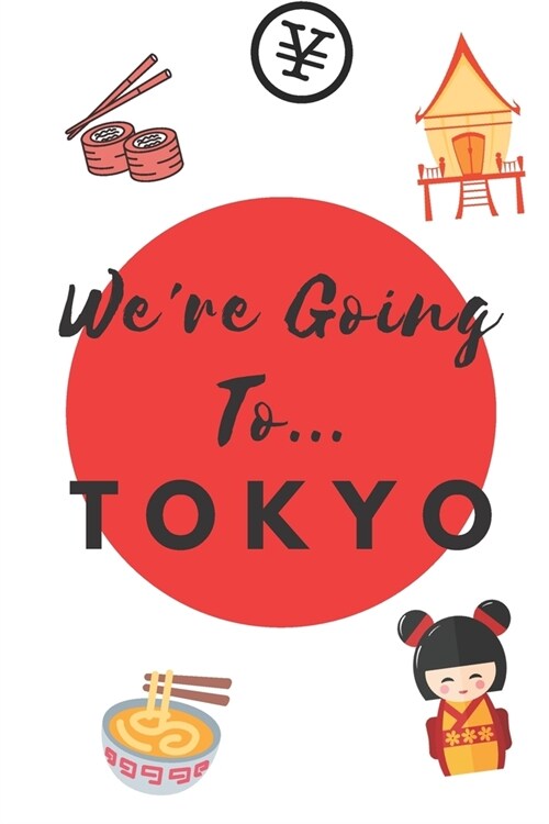 Were Going To Tokyo: Tokyo Gifts: Travel Trip Planner: Blank Novelty Notebook Gift: Lined Paper Paperback Journal (Paperback)