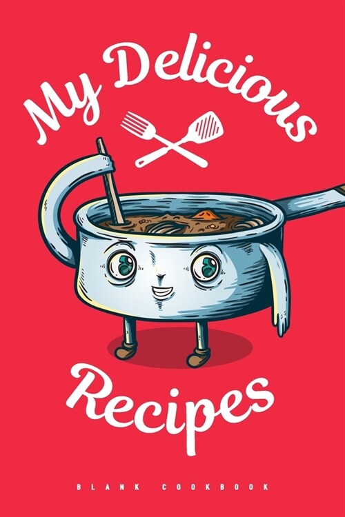 My Delicious Recipes - Blank Cookbook: To Write In - Cooking Notebook For Beginners And Master Chefs (Paperback)