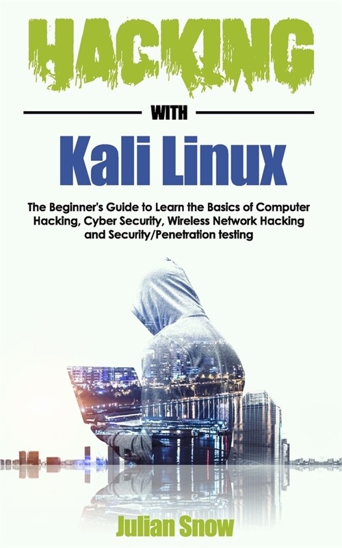 Hacking with Kali Linux: The Beginners Guide to Learn the Basics of Computer Hacking, Cyber Security, Wireless Network Hacking and Security/Pe (Paperback)