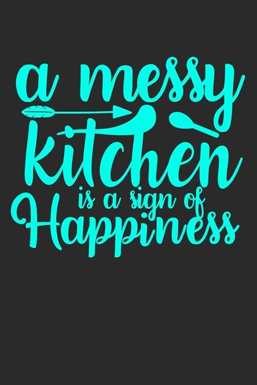 A Messy Kitchen Is A Sign Of Happiness: 100 Pages 6 x 9 Lined Writing Paper - Best Gift For Cooking Lover (Paperback)