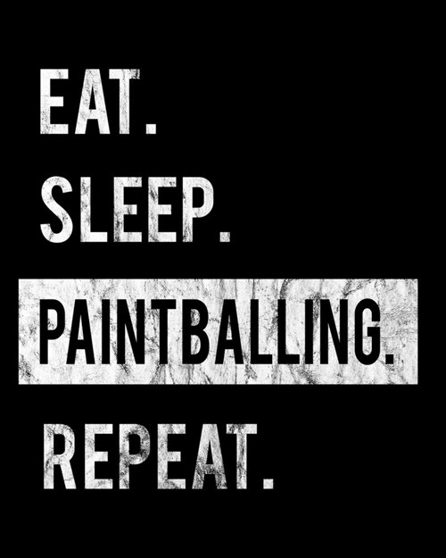 Eat Sleep Paintballing Repeat: 2020 Calendar Day to Day Planner Dated Journal Notebook Diary 8 x 10 110 Pages Clean Detailed Book (Paperback)