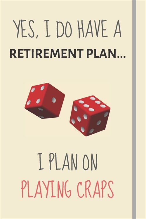 Yes, i do have a retirement plan... I plan on playing craps: Funny Novelty craps gift for gambling and casino lovers - Lined Journal or Notebook (Paperback)