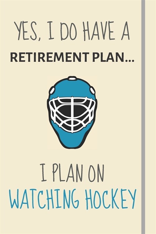 Yes, i do have a retirement plan... I plan on watching hockey: Funny Novelty Hockey gift for American & Canadian Hockey Fans - Lined Journal or Notebo (Paperback)