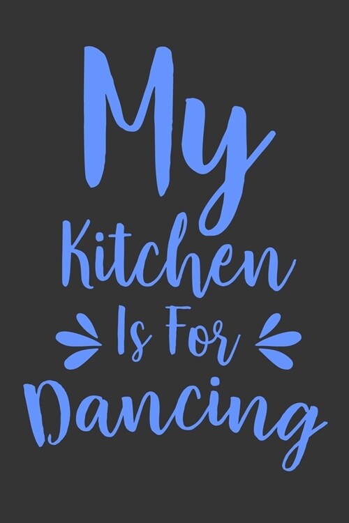 My Kitchen Is For Dancing: 100 Pages 6 x 9 Lined Writing Paper - Best Gift For Cooking Lover (Paperback)