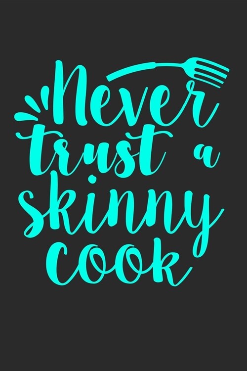 Never Trust A Skinny Cook: 100 Pages 6 x 9 Lined Writing Paper - Best Gift For Cooking Lover (Paperback)