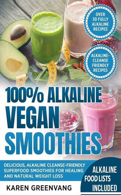 100% Alkaline Vegan Smoothies: Delicious, Alkaline Cleanse-Friendly Superfood Smoothies for Healing and Natural Weight Loss (Paperback)
