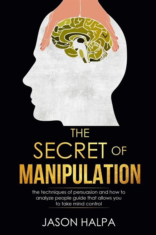 The Secret of Manipulation: the techniques of persuasion and how to analyze people guide that allows you to take mind control. (Paperback)