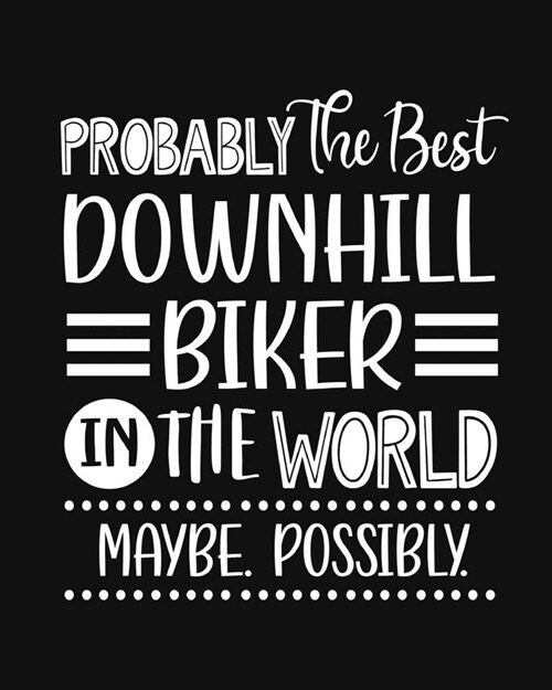 Probably the Best Downhill Biker In the World. Maybe. Possibly.: Downhill Biking Gift for People Who Love to Downhill Bike - Funny Saying with Black a (Paperback)