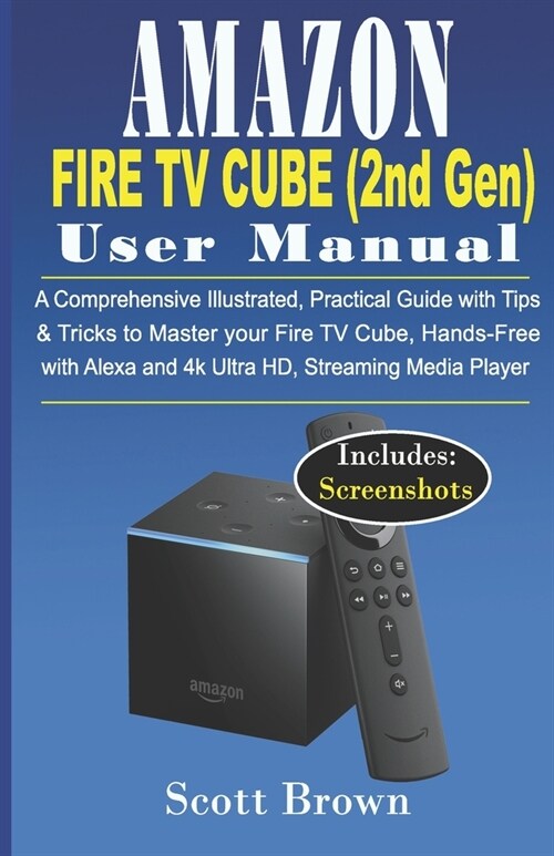 AMAZON FIRE TV CUBE (2nd Gen) USER MANUAL: A Comprehensive Illustrated, Practical Guide with Tips & Tricks to Master your Fire TV Cube, Hands-Free wit (Paperback)