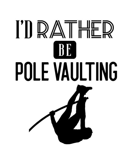 Id Rather Be Pole Vaulting: Pole Vaulting Gift for People Who Love to Pole Vault - Funny Saying on Cover for Pole Vaulters - Blank Lined Journal o (Paperback)