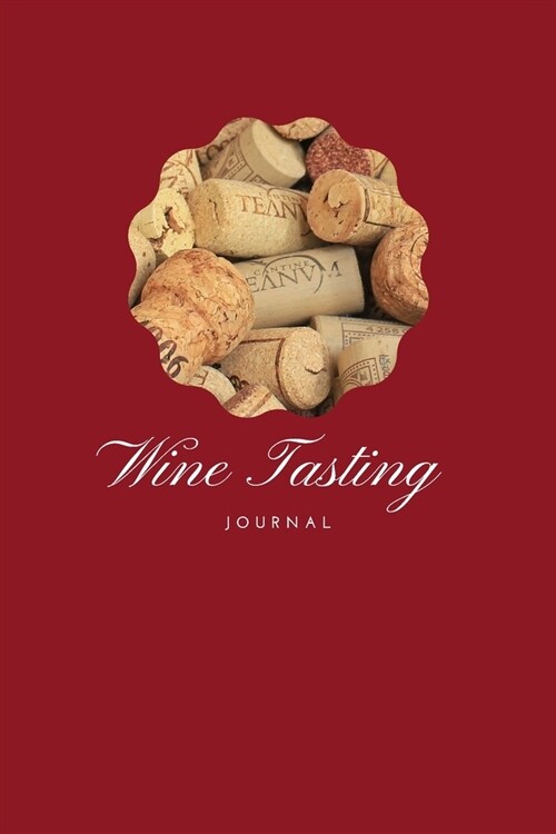 Wine Tasting Journal: Tasting Log, Winery Tour Tracker Perfect for Wine Lovers and Connoisseurs- 111 Pages-6x9 (Paperback)