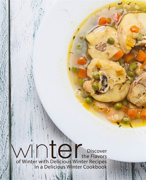 Winter: Discover the Flavors of Winter with Delicious Winter Recipes in a Delicious Winter Cookbook (Paperback)
