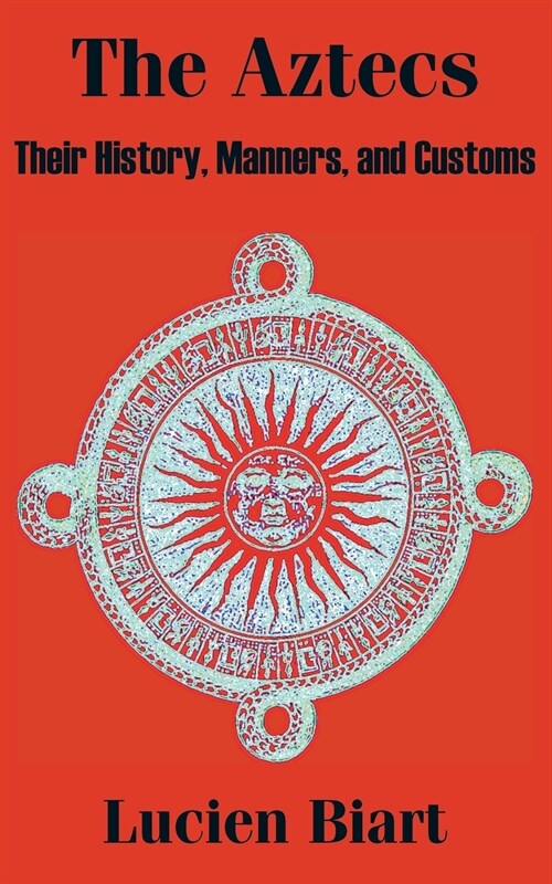 The Aztecs: Their History, Manners, and Customs (Paperback)