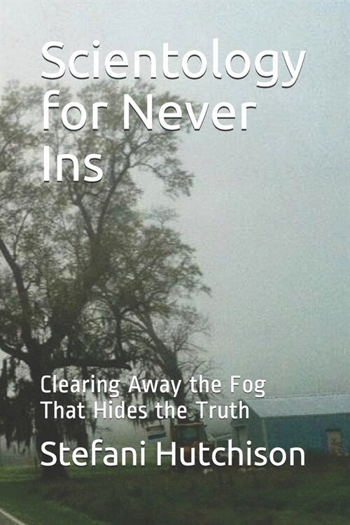 Scientology for Never Ins: Clearing Away the Fog That Hides the Truth (Paperback)