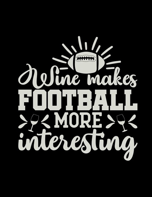 Wine Makes Football More Interesting: Football Coach Binder - 2019-2020 Coaching Notebook, Blank Field Pages, Journal, Calendar, Game & Player Statist (Paperback)