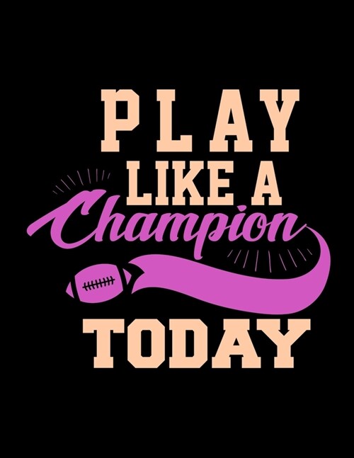 Play Like A Champion Today: Football Coach Binder - 2019-2020 Youth Coaching Notebook, Blank Field Pages, Calendar, Game Statistics, Roster - Foot (Paperback)