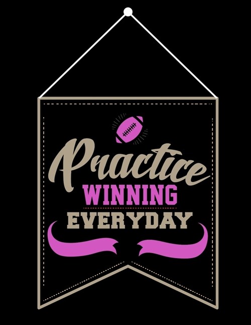 Practice Winning Everyday: Football Coach Binder - 2019-2020 Youth Coaching Notebook, Blank Field Pages, Calendar, Game Statistics, Roster - Foot (Paperback)