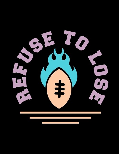 Refuse To Lose: Football Coach Binder - 2019-2020 Youth Coaching Notebook, Blank Field Pages, Calendar, Game Statistics, Team Roster - (Paperback)