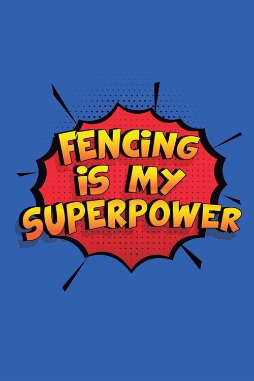 Fencing Is My Superpower: A 6x9 Inch Softcover Diary Notebook With 110 Blank Lined Pages. Funny Fencing Journal to write in. Fencing Gift and Su (Paperback)