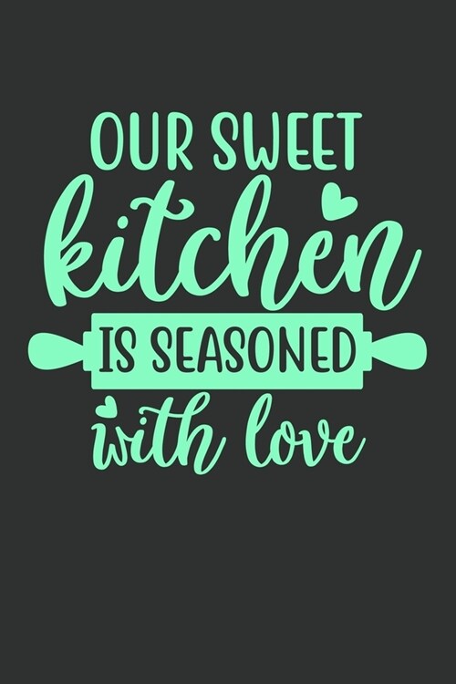 Our Sweet Kitchen Is Seasoned With Love: 100 Pages 6 x 9 Lined Writing Paper - Best Gift For Cooking Lover (Paperback)