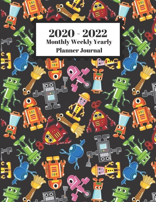2020 - 2022 Monthly Weekly Yearly Planner Journal: Robots Cartoon Design Cover 2 Year Planner Appointment Calendar Organizer And Journal Notebook (Paperback)