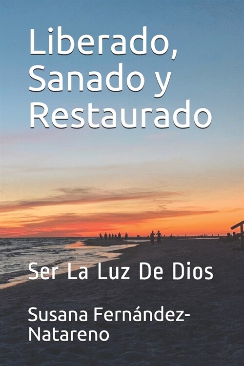 Liberado, Sanado y Restaurado: Ser La Luz De Dios (Paperback)
