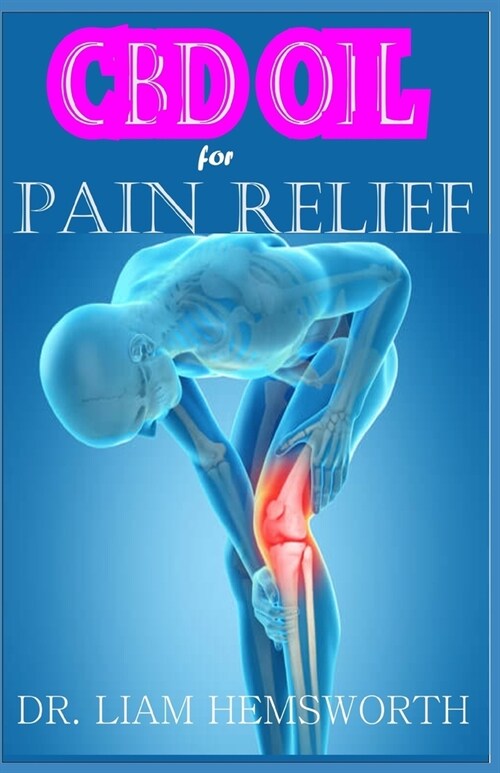 CBD Oil for Pain Relief: A Comprehensive Beginners Guide To Learn And Understand CBD OIL For Pain Relief (Paperback)