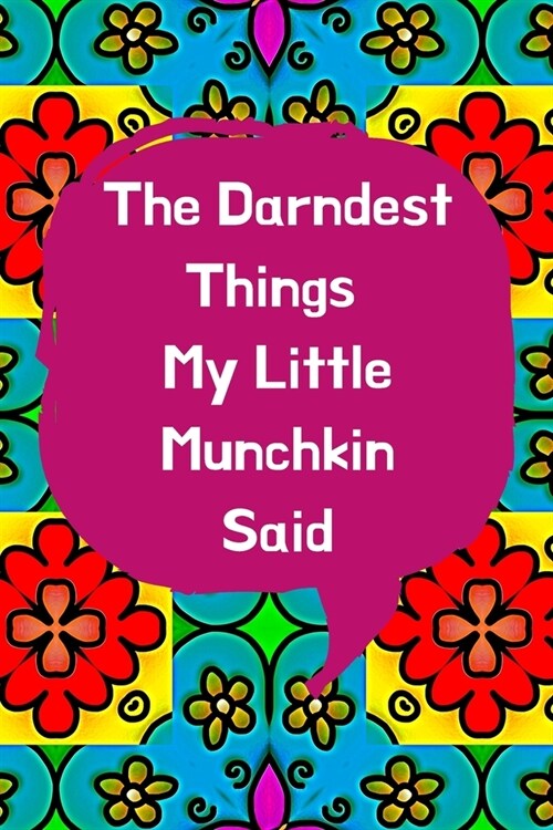 The Darndest Things My Little Munchkin Said: Unforgettable Kids Quotes Memory Book: Perfect Gift For New Parents, Baby Showers, Grandparents (Paperback)