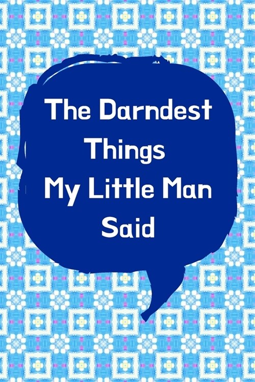 The Darndest Things My Little Man Said: Unforgettable Kids Quotes Memory Book: Perfect Gift For New Parents, Baby Showers, Grandparents (Paperback)