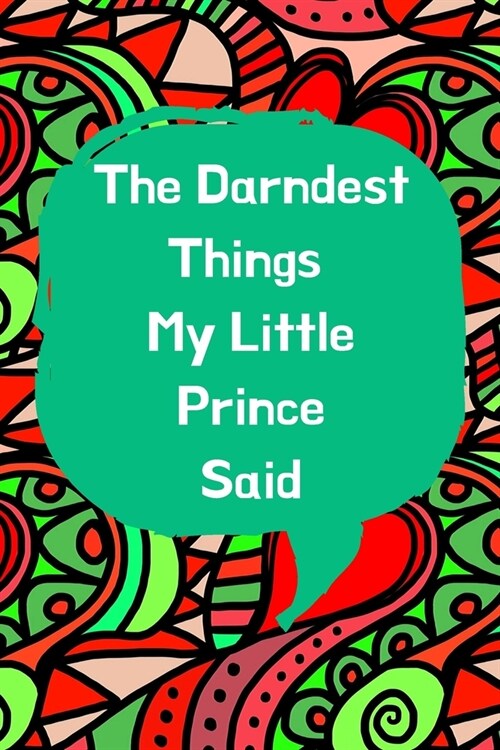 The Darndest Things My Little Prince Said: Unforgettable Kids Quotes Memory Book: Perfect Gift For New Parents, Baby Showers, Grandparents (Paperback)