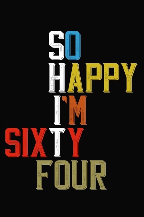So Happy Im Sixty Four: Funny 64 Year Old Birthday Journal / Notebook / Appreciation Gift / Hilarious 64th Birthday Card Alternative ( 6 x 9 - (Paperback)