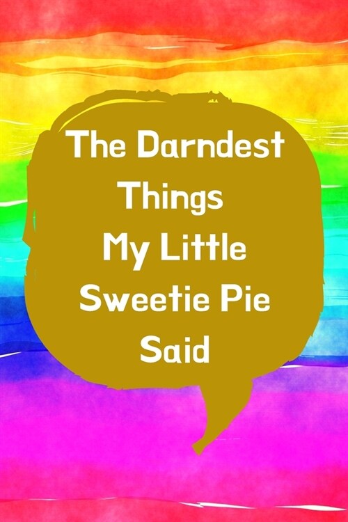 The Darndest Things My Little Sweetie Pie Said: Unforgettable Kids Quotes Memory Book: Perfect Gift For New Parents, Baby Showers, Grandparents (Paperback)