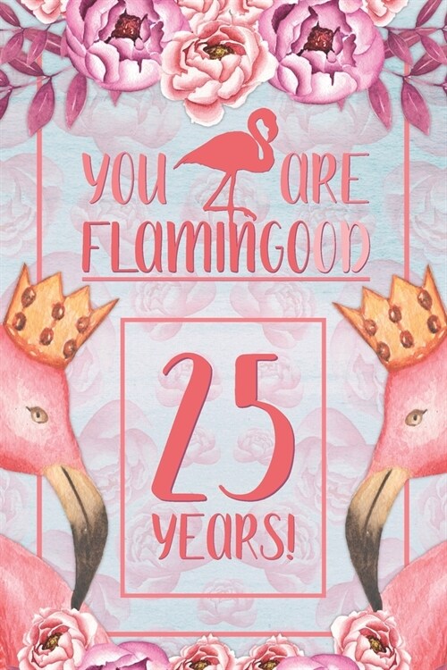 25th Birthday Journal: Lined Journal / Notebook - Flamingo Themed Birthday Gift for Her - Fun And Practical Alternative to a Card - 25 Years (Paperback)