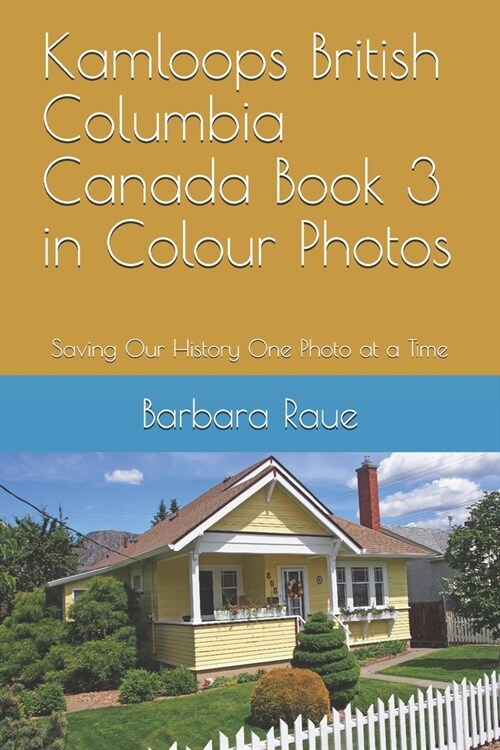 Kamloops British Columbia Canada Book 3 in Colour Photos: Saving Our History One Photo at a Time (Paperback)