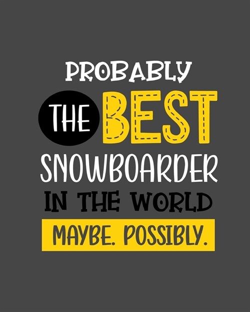 Probably the Best Snowboarder In the World. Maybe. Possibly.: Snowboarding Gift for People Who Love to Snowboard - Funny Saying on Cover for Snowboard (Paperback)