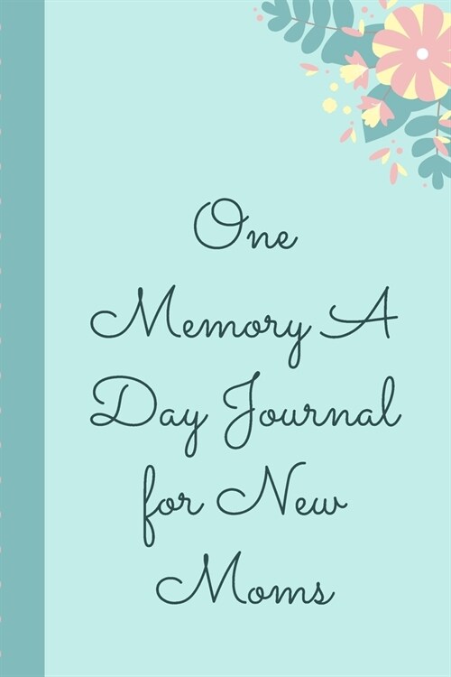 One Memory A Day Journal For New Moms: Touching Memory - New Baby Gift - Baby Shower - New Moms - Wisdom - Maternal - Inspirational - Pampering - Hear (Paperback)