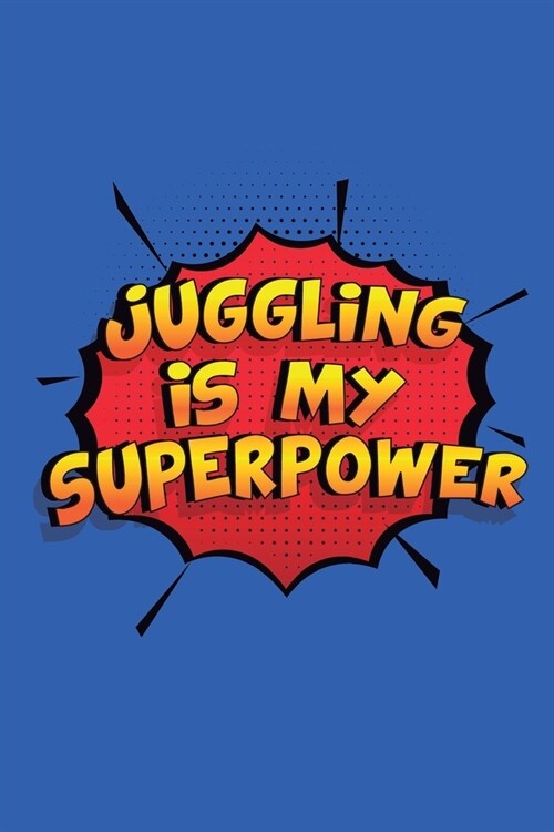 Juggling Is My Superpower: A 6x9 Inch Softcover Diary Notebook With 110 Blank Lined Pages. Funny Juggling Journal to write in. Juggling Gift and (Paperback)