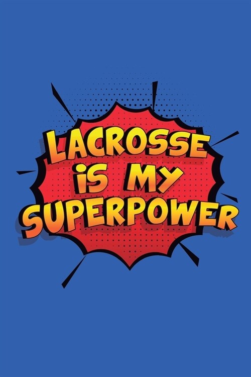 Lacrosse Is My Superpower: A 6x9 Inch Softcover Diary Notebook With 110 Blank Lined Pages. Funny Lacrosse Journal to write in. Lacrosse Gift and (Paperback)