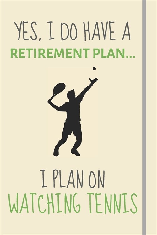 Yes, i do have a retirement plan... I plan on watching tennis: Funny Novelty Tennis gift for Tennis Fans Coaches And Players - Lined Journal or Notebo (Paperback)