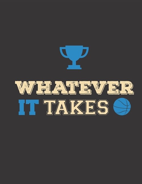 Whatever It Takes: Basketball Coaches Playbook - 2019-2020 Coaching Organizer Notebook / Journal - Log Drills, Training, Plays - Offenses (Paperback)