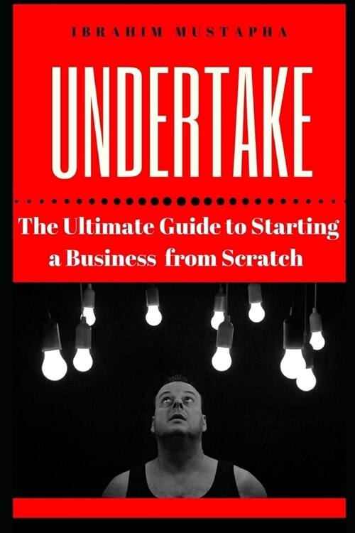 Undertake: The Ultimate Guide to Starting a Business from scratch (Paperback)