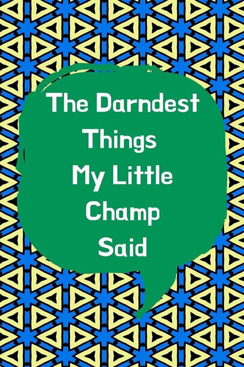 The Darndest Things My Little Champ Said: Unforgettable Kids Quotes Memory Book: Perfect Gift For New Parents, Baby Showers, Grandparents (Paperback)