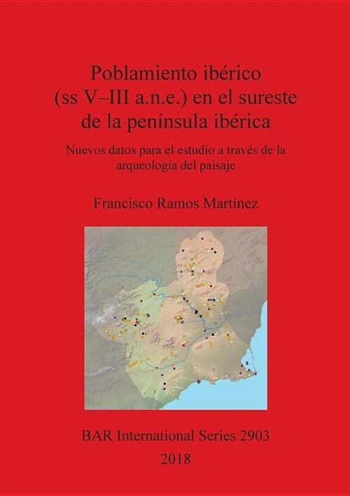 Poblamiento iberico (ss V-III a.n.e.) en el sureste de la peninsula iberica : Nuevos datos para el estudio a traves de la arqueologia del paisaje (Paperback)