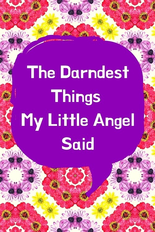 The Darndest Things My Little Angel Said: Unforgettable Kids Quotes Memory Book: Perfect Gift For New Parents, Baby Showers, Grandparents (Paperback)