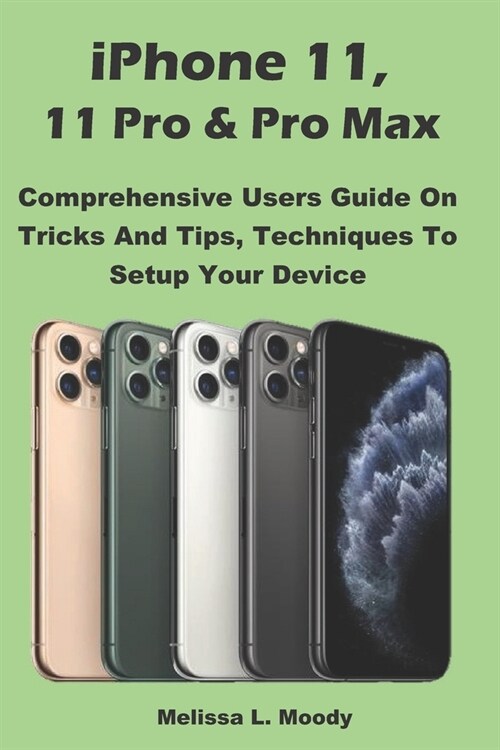 iPhone 11, 11 Pro & Pro Max: Comprehensive Users Guide On Tricks And Tips, Techniques To Setup Your Device (Paperback)