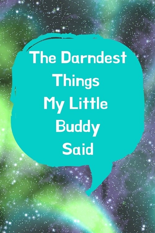 The Darndest Things My Little Buddy Said: Unforgettable Kids Quotes Memory Book: Perfect Gift For New Parents, Baby Showers, Grandparents (Paperback)